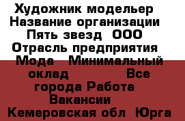 Художник-модельер › Название организации ­ Пять звезд, ООО › Отрасль предприятия ­ Мода › Минимальный оклад ­ 30 000 - Все города Работа » Вакансии   . Кемеровская обл.,Юрга г.